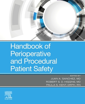 Handbook of Perioperative and Procedural Patient Safety - Sanchez, Juan A (Editor), and Higgins, Robert S D, MD (Editor), and Kent, Paula S, Drph, Msn, MBA, RN, Cpps (Editor)