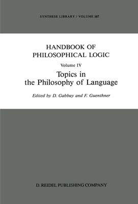 Handbook of Philosophical Logic: Volume IV: Topics in the Philosophy of Language - Gabbay, Dov M (Editor), and Guenthner, Franz (Editor)