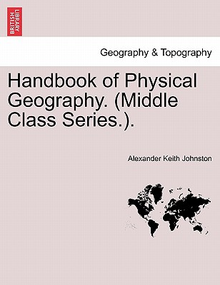 Handbook of Physical Geography. (Middle Class Series.). - Johnston, Alexander Keith