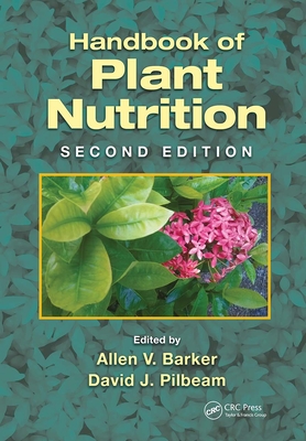 Handbook of Plant Nutrition - Barker, Allen V. (Editor), and Pilbeam, David J. (Editor)