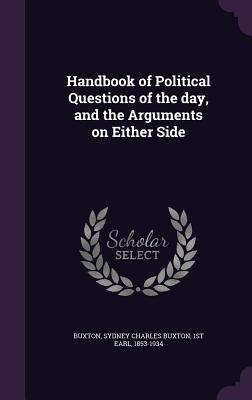 Handbook of Political Questions of the day, and the Arguments on Either Side - Buxton, Sydney Charles Buxton 1st Earl (Creator)