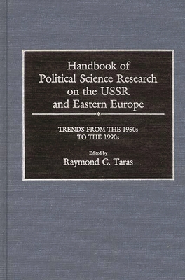 Handbook of Political Science Research on the USSR and Eastern Europe: Trends from the 1950s to 1990s - Taras, Ray, and Taras, Raymond C (Editor)