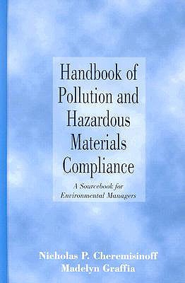 Handbook of Pollution and Hazardous Materials Compliance: A Sourcebook for Environmental Managers - Cheremisinoff, Nicholas P, Dr., PH.D., and Graffia, Madelyn