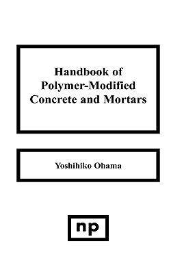 Handbook of Polymer-Modified Concrete and Mortars: Properties and Process Technology - Ohama, Yoshihiko