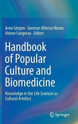 Handbook of Popular Culture and Biomedicine: Knowledge in the Life Sciences as Cultural Artefact - Grgen, Arno (Editor), and Nunez, German Alfonso (Editor), and Fangerau, Heiner (Editor)