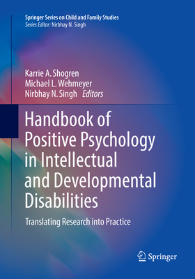 Handbook of Positive Psychology in Intellectual and Developmental Disabilities: Translating Research into Practice - Shogren, Karrie A. (Editor), and Wehmeyer, Michael L. (Editor), and Singh, Nirbhay N. (Editor)
