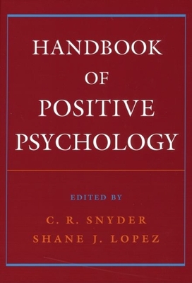 Handbook of Positive Psychology - Snyder, C R, Ph.D. (Editor), and Lopez, Shane J, PH.D. (Editor)