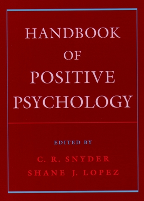 Handbook of Positive Psychology - Snyder, C R, Ph.D. (Editor), and Lopez, Shane J, PH.D. (Editor)