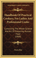 Handbook of Practical Cookery, for Ladies and Professional Cooks: Containing the Whole Science and Art of Preparing Human Food (1868)