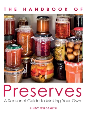 Handbook of Preserves: A Seasonal Guide to making Your Own - Wildsmith, Lindy