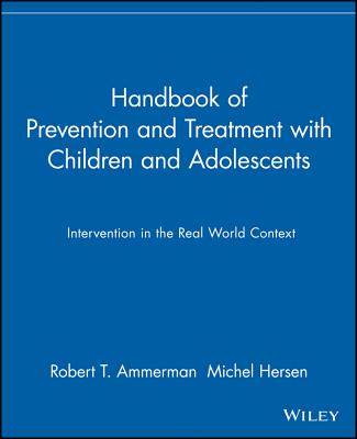 Handbook of Prevention and Treatment with Children and Adolescents: Intervention in the Real World Context - Ammerman, Robert T (Editor), and Hersen, Michel (Editor)