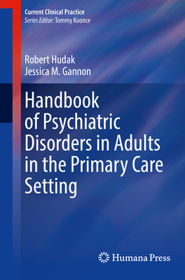 Handbook of Psychiatric Disorders in Adults in the Primary Care Setting - Hudak, Robert, and Gannon, Jessica M.