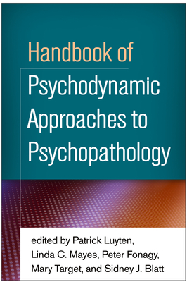 Handbook of Psychodynamic Approaches to Psychopathology - Luyten, Patrick, PhD (Editor), and Mayes, Linda C (Editor), and Fonagy, Peter, PhD, Fba (Editor)