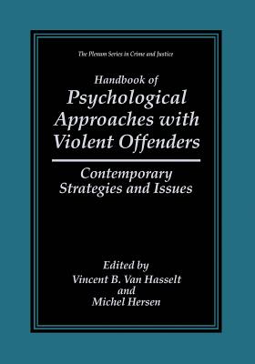 Handbook of Psychological Approaches with Violent Offenders: Contemporary Strategies and Issues - Van Hasselt, Vincent B (Editor), and Hersen, Michel, Dr., PH.D. (Editor)