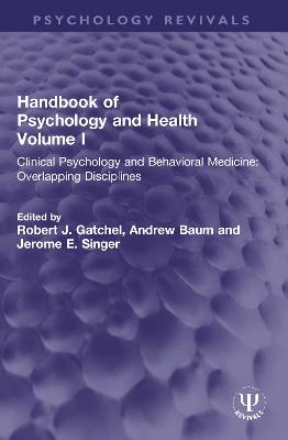 Handbook of Psychology and Health, Volume I: Clinical Psychology and Behavioral Medicine: Overlapping Disciplines - Gatchel, Robert J (Editor), and Baum, Andrew (Editor), and Singer, Jerome E (Editor)