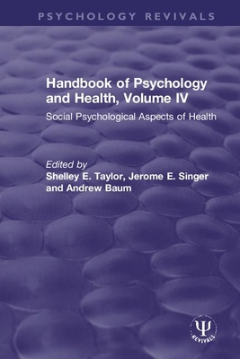 Handbook of Psychology and Health, Volume IV: Social Psychological Aspects of Health - Taylor, Shelley E. (Editor), and Singer, Jerome E. (Editor), and Baum, Andrew (Editor)