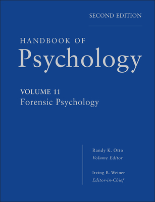 Handbook of Psychology, Forensic Psychology - Weiner, Irving B., and Otto, Randy K.