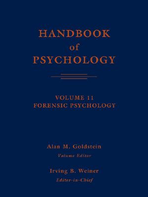 Handbook of Psychology, Forensic Psychology - Goldstein, Alan M (Editor), and Weiner, Irving B