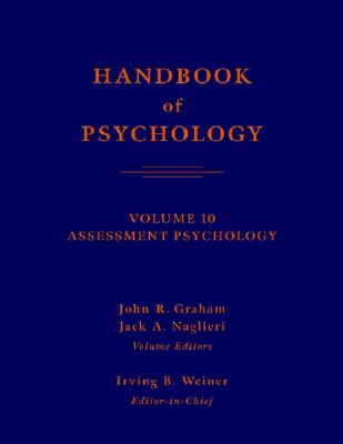 Handbook of Psychology, Volume 10: Assessment Psychology - Graham, John R, PhD (Editor), and Naglieri, Jack a, PhD (Editor), and Weiner, Irving B