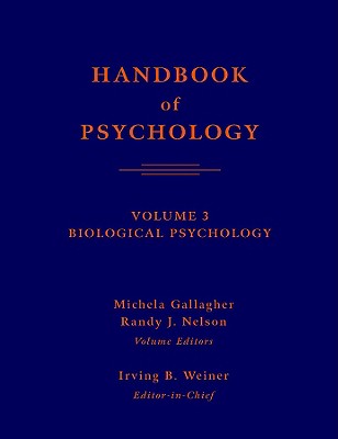Handbook of Psychology, Volume 3: Biological Psychology - Gallagher, Michela (Editor), and Nelson, Randy J (Editor), and Weiner, Irving B