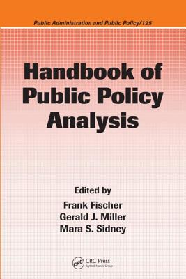 Handbook of Public Policy Analysis: Theory, Politics, and Methods - Fischer, Frank (Editor), and Miller, Gerald J (Editor)