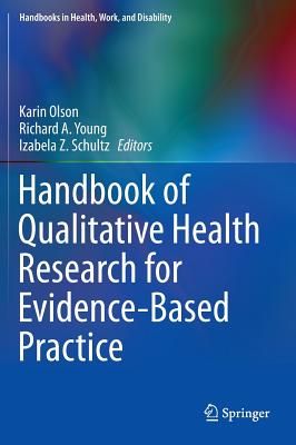 Handbook of Qualitative Health Research for Evidence-Based Practice - Olson, Karin (Editor), and Young, Richard A (Editor), and Schultz, Izabela Z (Editor)