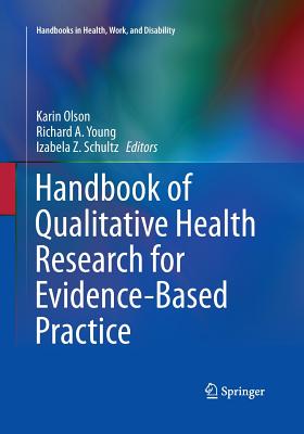 Handbook of Qualitative Health Research for Evidence-Based Practice - Olson, Karin (Editor), and Young, Richard A (Editor), and Schultz, Izabela Z (Editor)