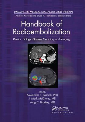 Handbook of Radioembolization: Physics, Biology, Nuclear Medicine, and Imaging - Pasciak Phd, Alexander S (Editor), and Bradley MD, Yong (Editor), and McKinney MD, J Mark (Editor)