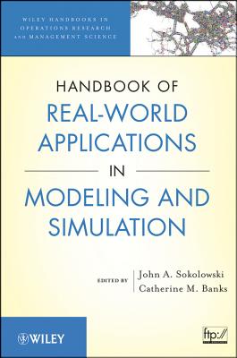 Handbook of Real-World Applications of Modeling and Simulation - Sokolowski, John A (Editor), and Banks, Catherine M (Editor)