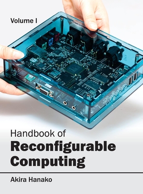 Handbook of Reconfigurable Computing: Volume I - Hanako, Akira (Editor)