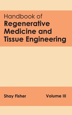 Handbook of Regenerative Medicine and Tissue Engineering: Volume III - Fisher, Shay (Editor)