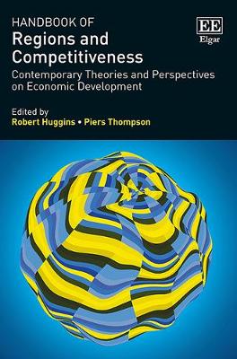 Handbook of Regions and Competitiveness: Contemporary Theories and Perspectives on Economic Development - Huggins, Robert (Editor), and Thompson, Piers (Editor)