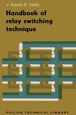 Handbook of Relay Switching Technique - Appels, J. T., and Geels, B. H.