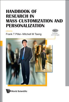 Handbook of Research in Mass Customization and Personalization: In 2 Volumes, Volume 1: Strategies and Concepts, Volume 2: Applications and Cases - Piller, Frank T (Editor), and Tseng, Mitchell M (Editor)