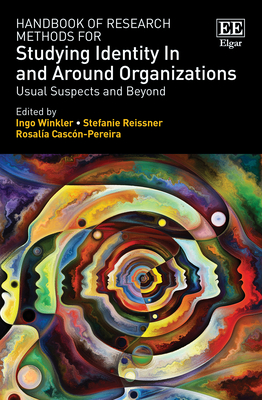 Handbook of Research Methods for Studying Identity in and Around Organizations: Usual Suspects and Beyond - Winkler, Ingo (Editor), and Reissner, Stefanie (Editor), and Cascn-Pereira, Rosala (Editor)