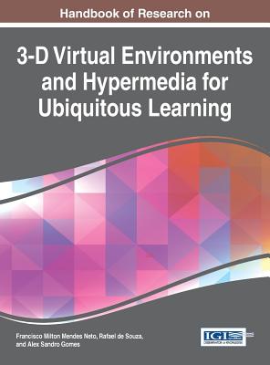 Handbook of Research on 3-D Virtual Environments and Hypermedia for Ubiquitous Learning - Neto, Francisco Mandes (Editor), and Souza, Rafael de (Editor), and Gomes, Alex Sandro (Editor)