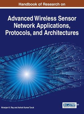 Handbook of Research on Advanced Wireless Sensor Network Applications, Protocols, and Architectures - Ray, Niranjan K. (Editor), and Turuk, Ashok Kumar (Editor)