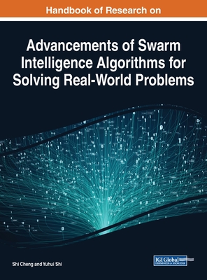 Handbook of Research on Advancements of Swarm Intelligence Algorithms for Solving Real-World Problems - Cheng, Shi (Editor), and Shi, Yuhui (Editor)