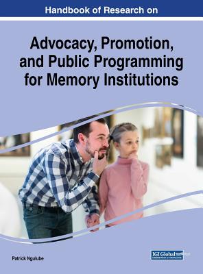 Handbook of Research on Advocacy, Promotion, and Public Programming for Memory Institutions - Ngulube, Patrick (Editor)