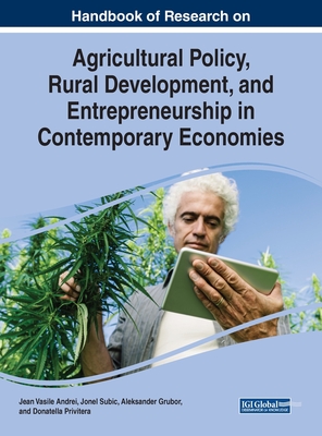 Handbook of Research on Agricultural Policy, Rural Development, and Entrepreneurship in Contemporary Economies - Jean Vasile, Andrei (Editor), and Subic, Jonel (Editor), and Grubor, Aleksander (Editor)