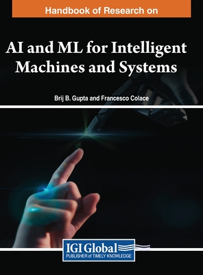 Handbook of Research on AI and ML for Intelligent Machines and Systems - Gupta, Brij B. (Editor), and Colace, Francesco (Editor)