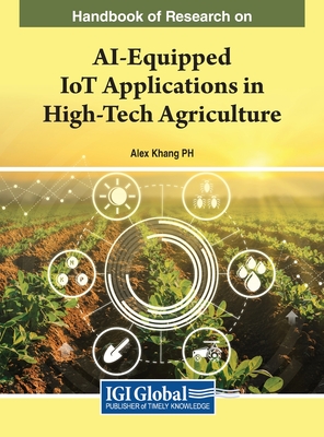 Handbook of Research on AI-Equipped IoT Applications in High-Tech Agriculture - Khang, Alex (Editor)