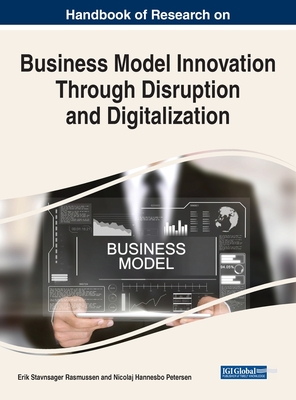 Handbook of Research on Business Model Innovation Through Disruption and Digitalization - Rasmussen, Erik Stavnsager (Editor), and Petersen, Nicolaj Hannesbo (Editor)