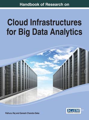 Handbook of Research on Cloud Infrastructures for Big Data Analytics - Raj, Pethuru (Editor), and Deka, Ganesh Chandra (Editor)