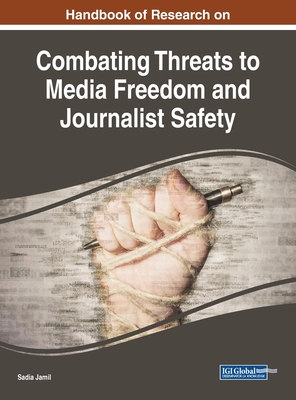 Handbook of Research on Combating Threats to Media Freedom and Journalist Safety - Jamil, Sadia (Editor)