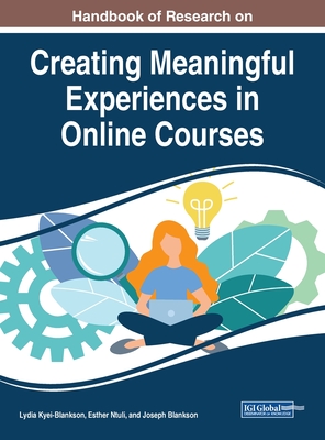 Handbook of Research on Creating Meaningful Experiences in Online Courses - Kyei-Blankson, Lydia (Editor), and Ntuli, Esther (Editor), and Blankson, Joseph (Editor)