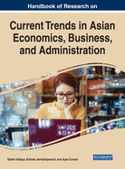 Handbook of Research on Current Trends in Asian Economics, Business, and Administration