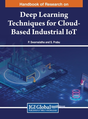 Handbook of Research on Deep Learning Techniques for Cloud-Based Industrial IoT - Swarnalatha, P (Editor), and Prabu, S (Editor)