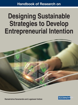 Handbook of Research on Designing Sustainable Strategies to Develop Entrepreneurial Intention - Yanamandra, Ramakrishna (Editor), and Indiran, Logaiswari (Editor)