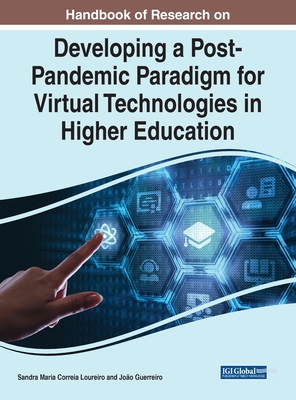 Handbook of Research on Developing a Post-Pandemic Paradigm for Virtual Technologies in Higher Education - Loureiro, Sandra Maria Correia (Editor), and Guerreiro, Joo (Editor)